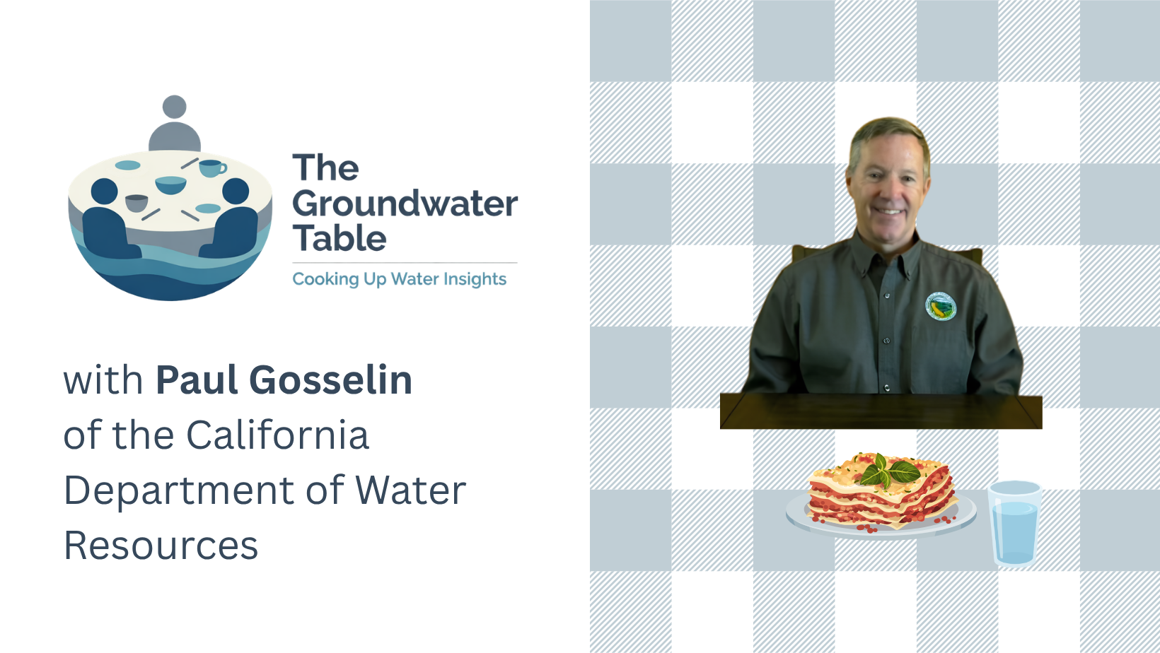 The Groundwater Table – Cooking Up Water Insights with Paul Gosselin, Deputy Director for Sustainable Water Management, California Department of Water Resources